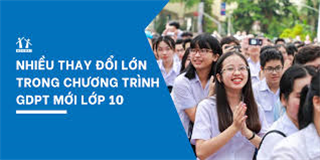 CHƯƠNG TRÌNH LỚP 10 MỚI - NHỮNG ĐIỀU PHỤ HUYNH VÀ HỌC SINH CẦN BIẾT